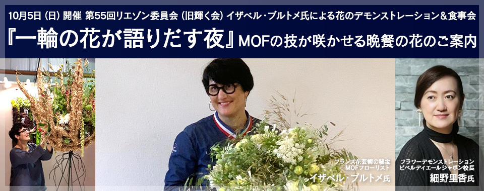 第５５回リエゾン委員会(旧輝く会) イザベル・ブルトメ氏による花のデモンストレーション＆食事会「『一輪の花が語りだす夜』 MOFの技が咲かせる晩餐の花のご案内」